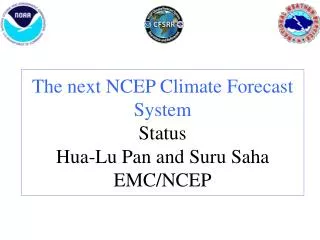 The next NCEP Climate Forecast System Status Hua-Lu Pan and Suru Saha EMC/NCEP