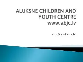 AL?KSNE CHILDREN AND YOUTH CENTRE abjc.lv
