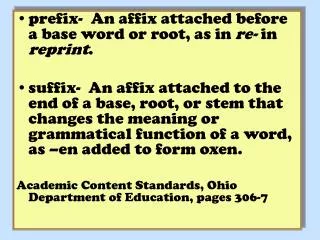 prefix- An affix attached before a base word or root, as in re- in reprint .