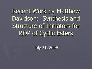 Recent Work by Matthew Davidson: Synthesis and Structure of Initiators for ROP of Cyclic Esters