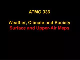 ATMO 336 Weather, Climate and Society Surface and Upper-Air Maps
