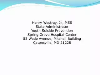 Henry Westray, Jr., MSS State Administrator Youth Suicide Prevention Spring Grove Hospital Center