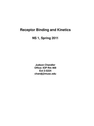 Receptor Binding and Kinetics NS 1, Spring 2011 Judson Chandler Office: IOP Rm 469 Ext 2-5224