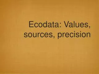 Ecodata: Values, sources, precision