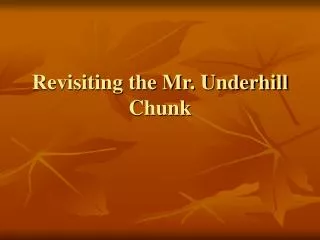 Revisiting the Mr. Underhill Chunk