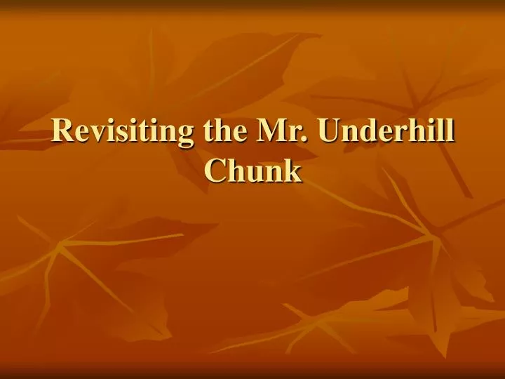 revisiting the mr underhill chunk