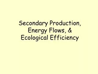 Secondary Production, Energy Flows, &amp; Ecological Efficiency