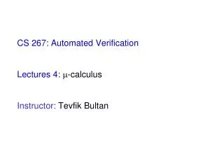 CS 267: Automated Verification Lectures 4: ?-calculus Instructor: Tevfik Bultan