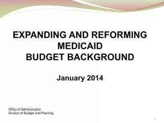 EXPANDING AND REFORMING MEDICAID BUDGET BACKGROUND January 2014
