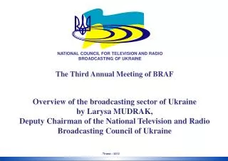 The Third Annual Meeting of BRAF Overview of the broadcasting sector of Ukraine by Larysa MUDRAK,