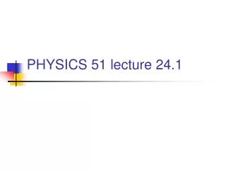 PHYSICS 51 lecture 24.1