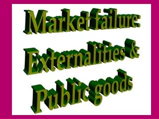 Market failure: Externalities &amp; Public goods