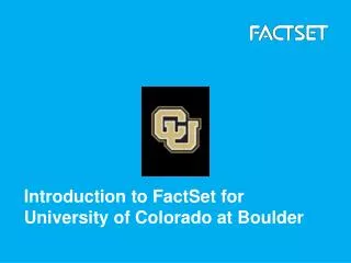 Introduction to FactSet for University of Colorado at Boulder