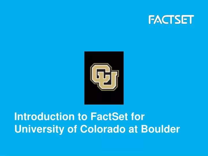 introduction to factset for university of colorado at boulder