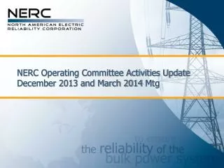 NERC Operating Committee Activities Update December 2013 and March 2014 Mtg