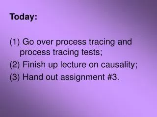 Today: Go over process tracing and process tracing tests; Finish up lecture on causality;