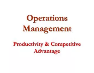 Operations Management Productivity &amp; Competitive Advantage