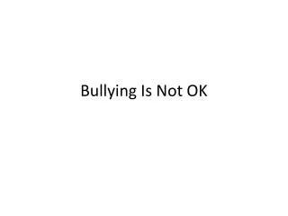 Bullying Is Not OK