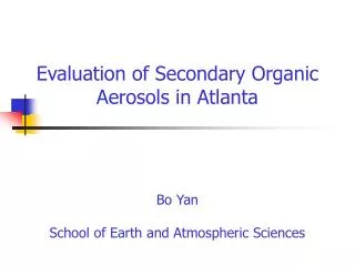 Evaluation of Secondary Organic Aerosols in Atlanta Bo Yan