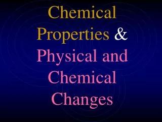 Chemical Properties &amp; Physical and Chemical Changes