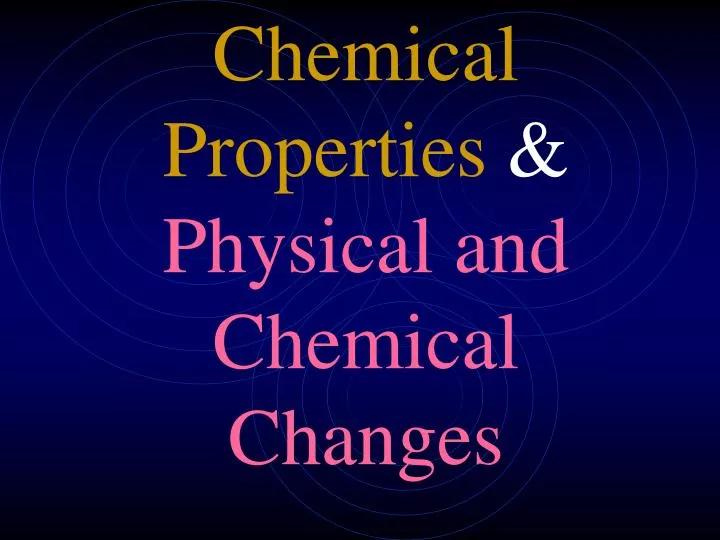 chemical properties physical and chemical changes