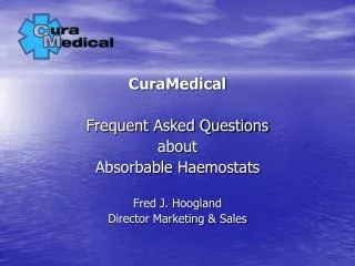 CuraMedical Frequent Asked Questions about Absorbable Haemostats Fred J. Hoogland