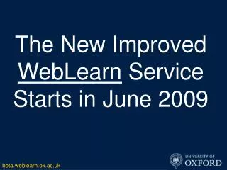 The New Improved WebLearn Service Starts in June 2009