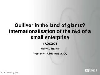 Gulliver in the land of giants? Internationalisation of the r&amp;d of a small enterprise 17.06.2004
