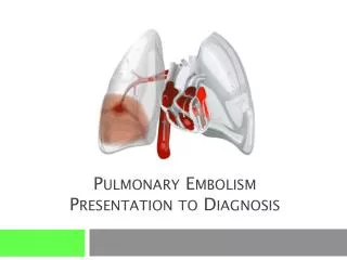 Pulmonary Embolism Presentation to Diagnosis