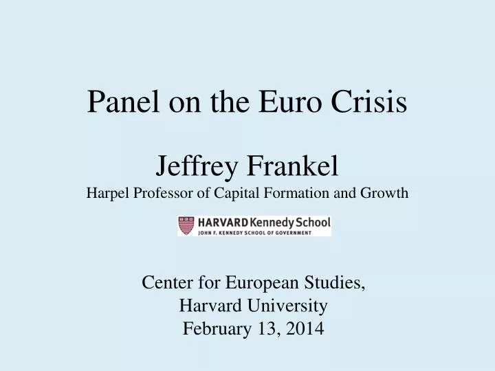 panel on the euro crisis jeffrey frankel harpel professor of capital formation and growth