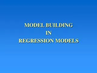 MODEL BUILDING IN REGRESSION MODELS