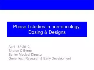Phase I studies in non-oncology: Dosing &amp; Designs