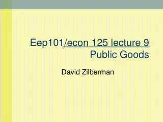 Eep101/econ 125 lecture 9 Public Goods