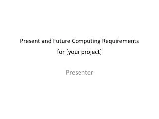 Present and Future Computing Requirements for [your project]