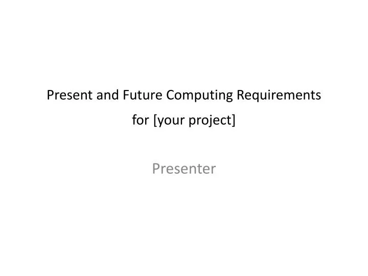 present and future computing requirements for your project
