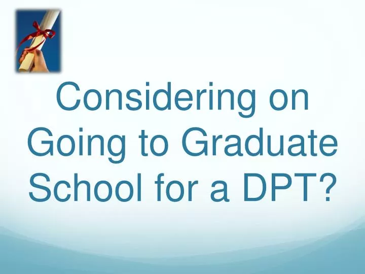 considering on going to graduate school for a dpt