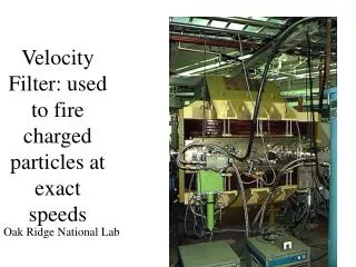 Velocity Filter: used to fire charged particles at exact speeds