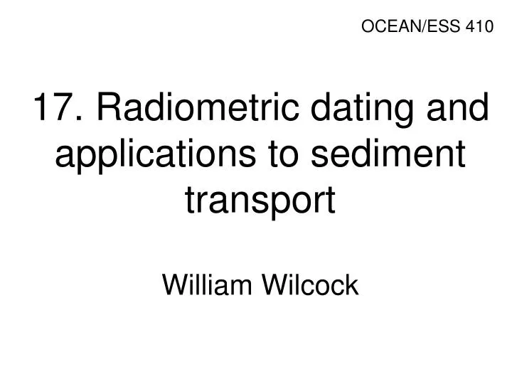 17 radiometric dating and applications to sediment transport william wilcock