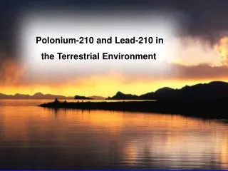 Polonium-210 and Lead-210 in the Terrestrial Environment :