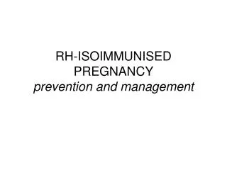 RH-ISOIMMUNISED PREGNANCY prevention and management