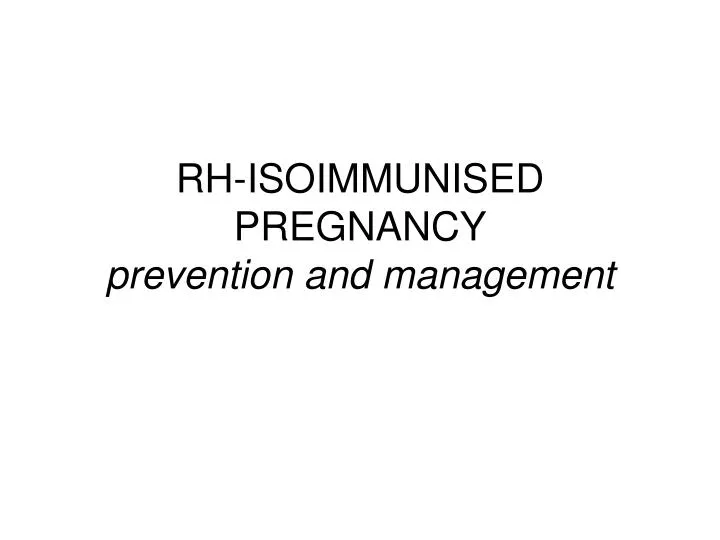 rh isoimmunised pregnancy prevention and management