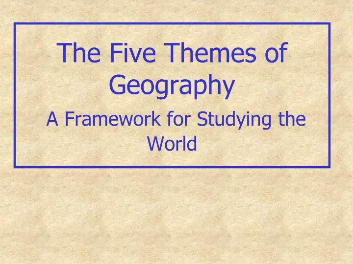 the five themes of geography a framework for studying the world