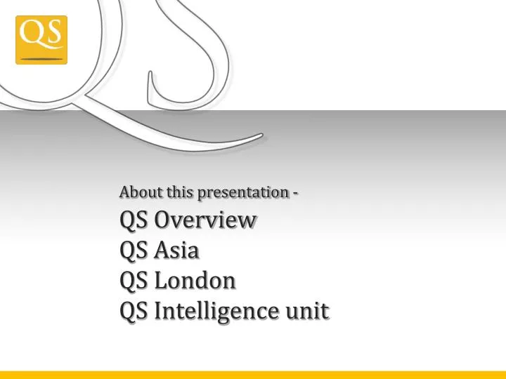 about this presentation qs overview qs asia qs london qs intelligence unit