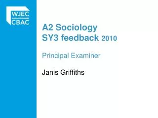 A2 Sociology SY3 feedback 2010 Principal Examiner Janis Griffiths