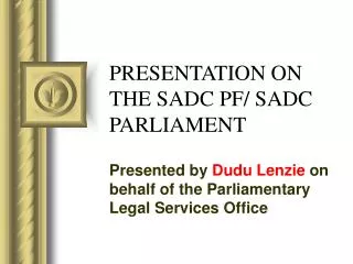 PRESENTATION ON THE SADC PF/ SADC PARLIAMENT