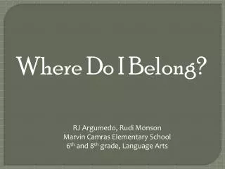 RJ Argumedo, Rudi Monson Marvin Camras Elementary School 6 th and 8 th grade, Language Arts