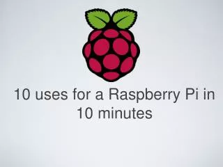10 uses for a Raspberry Pi in 10 minutes
