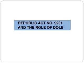 REPUBLIC ACT NO. 9231 AND THE ROLE OF DOLE