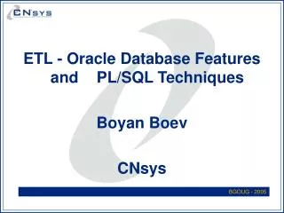 ETL - Oracle Database Features and 	PL/SQL Techniques Boyan Boev CNsys