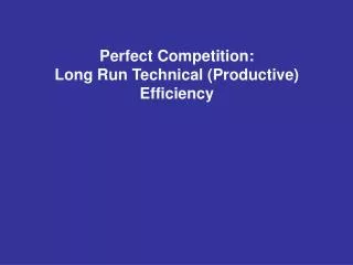 Perfect Competition: Long Run Technical (Productive) Efficiency